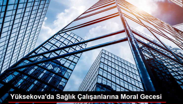 Yüksekova’da Sıhhat Çalışanlarına Moral Gecesi